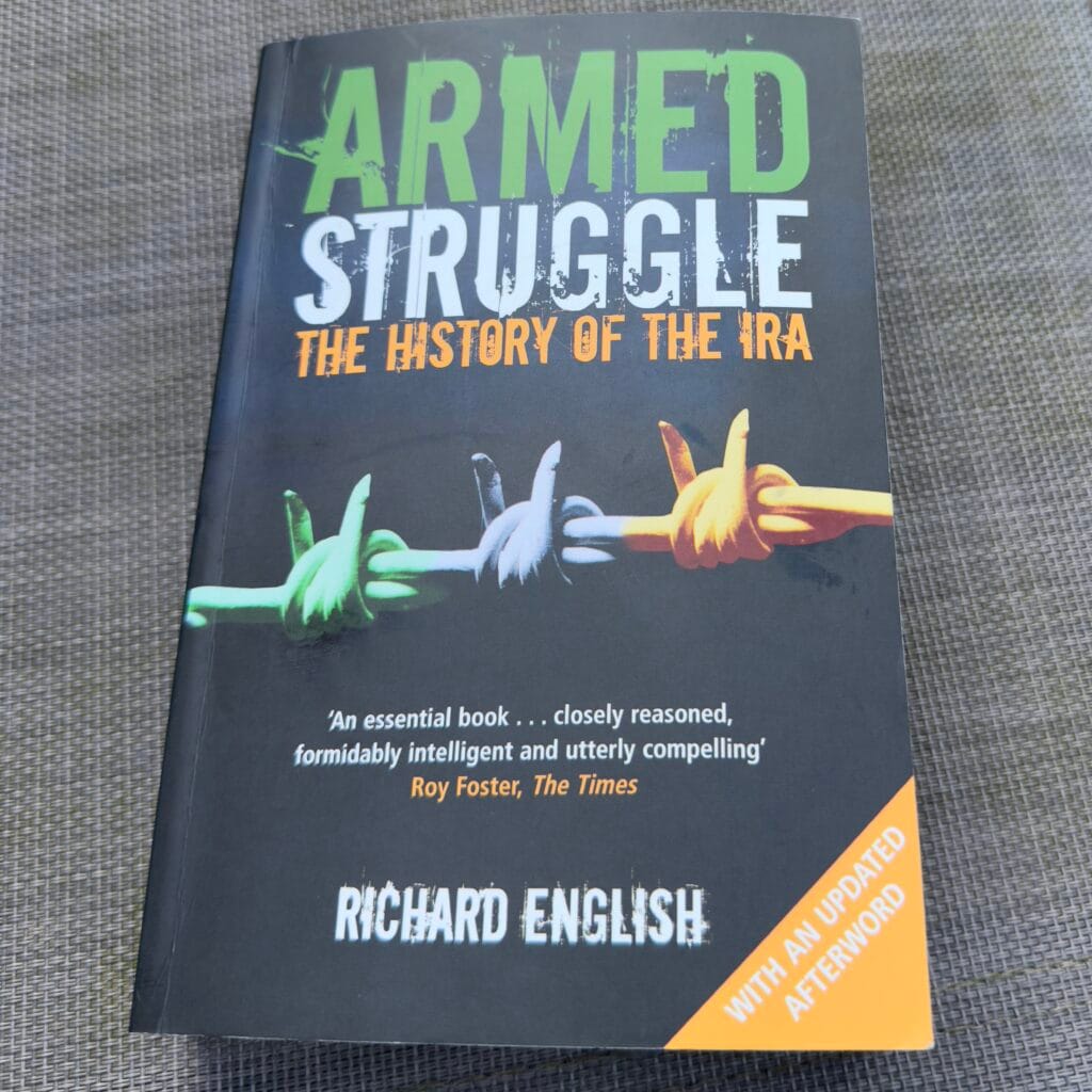 A book cover. The text reads:Armed Struggle
The history of the IRA`
By Richard English"An essential book ... closely reasoned, formidably intelligent and utterly compelling' Roy Foster, The Times"
With an updated afterword